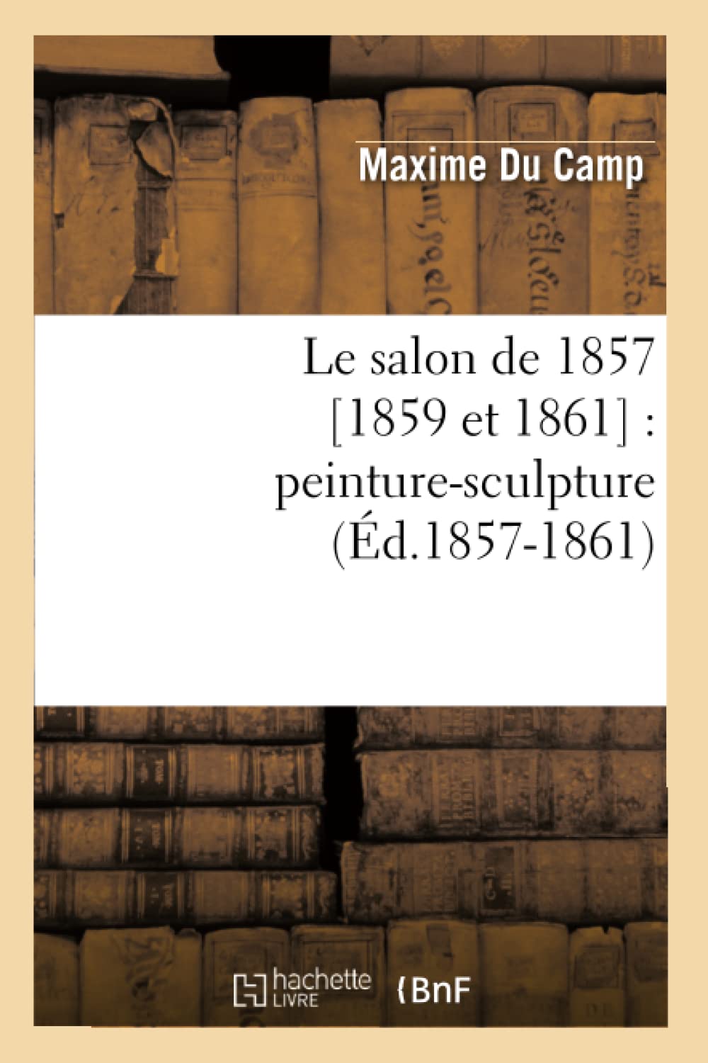 Le Salon De 1857 [1859 Et 1861]: Peinturesculpture (D.18571861) (Arts) (French Edition),New