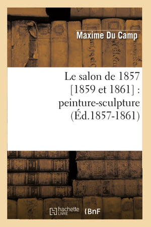Le Salon De 1857 [1859 Et 1861]: Peinturesculpture (D.18571861) (Arts) (French Edition),New
