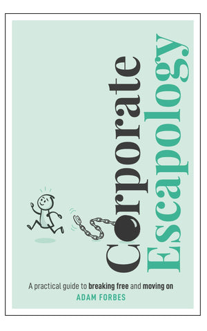 Corporate Escapology: A practical guide to breaking free and moving on,New