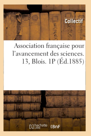 Association Franaise Pour l'Avancement Des Sciences. 13, Blois. 1p (d.1885) (French Edition),Used