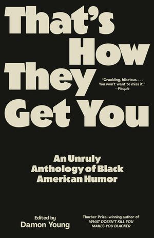 ThatS How They Get You: An Unruly Anthology Of Black American Humor
