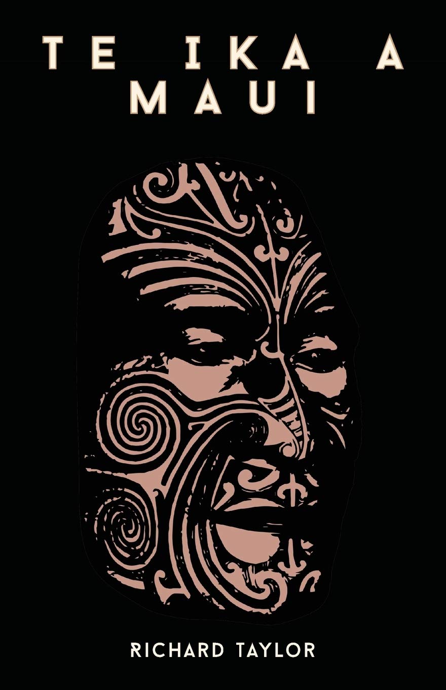 Te Ika A Maui; Or, New Zealand And Its Inhabitants Illustrating The Origin, Manners, Customs, Mythology, Religion, Rites, Songs,,Used