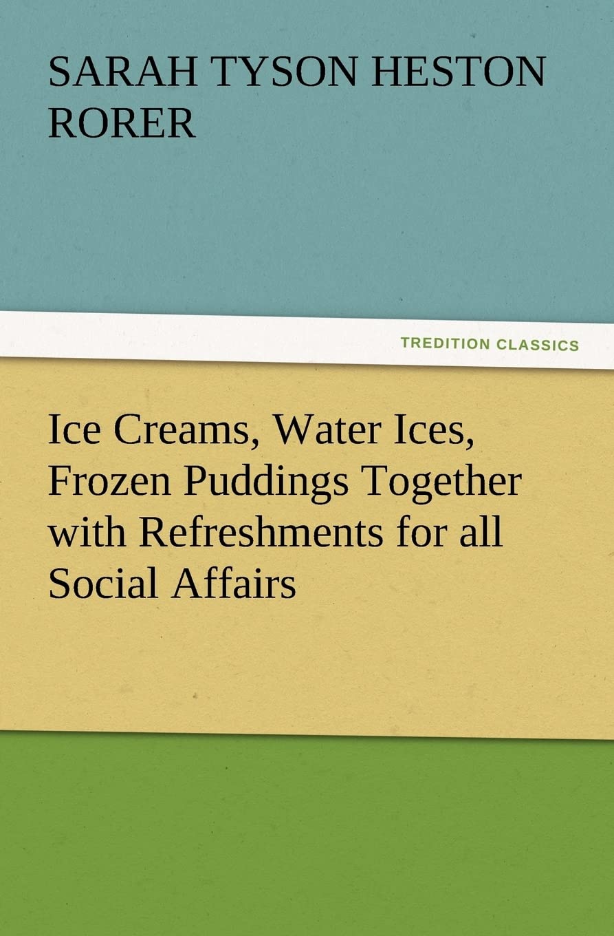 Ice Creams, Water Ices, Frozen Puddings Together with Refreshments for All Social Affairs,Used