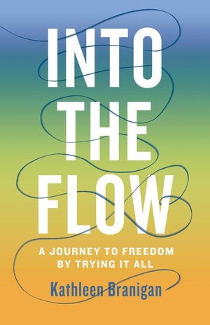 Into The Flow: A Journey To Freedom By Trying It All