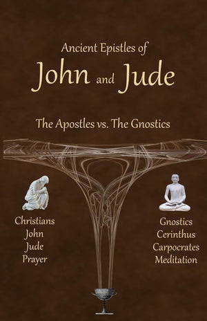 Ancient Epistles of John and Jude: The Apostles vs The Gnostics,New