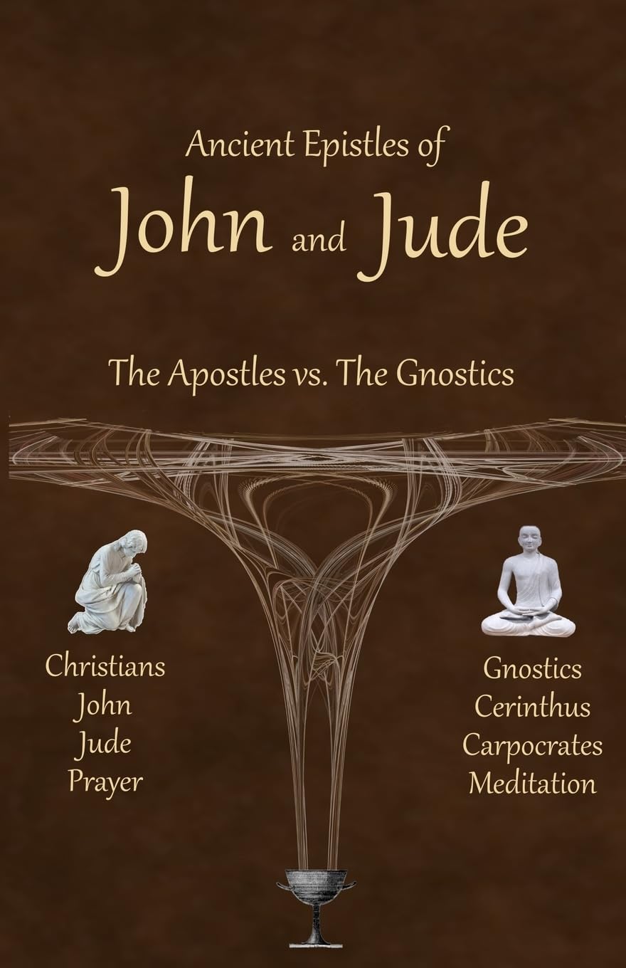 Ancient Epistles of John and Jude: The Apostles vs The Gnostics,New