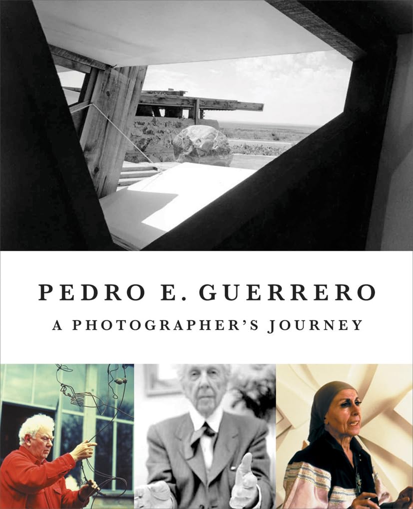 Pedro E. Guerrero: A Photographer's Journey with Frank Lloyd Wright, Alexander Calder, and Louise Nevelson,New