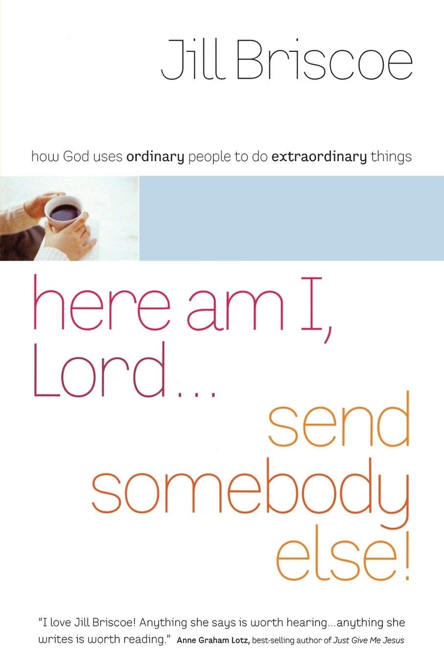 Here Am I, Lord...Send Somebody Else: How God Uses Ordinary People To Do Extraordinary Things,Used