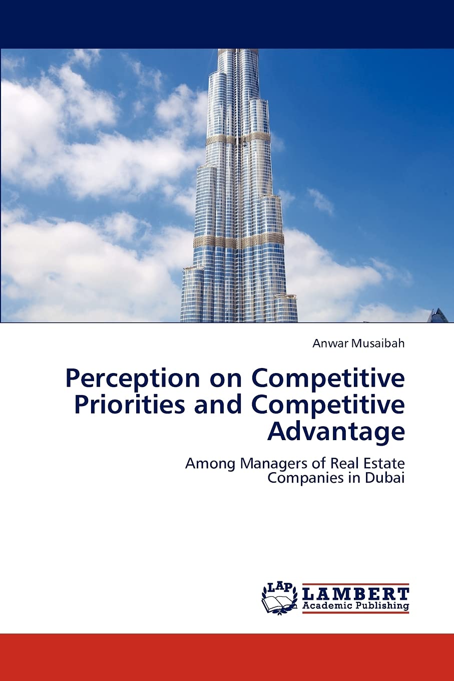 Perception on Competitive Priorities and Competitive Advantage: Among Managers of Real Estate Companies in Dubai,Used