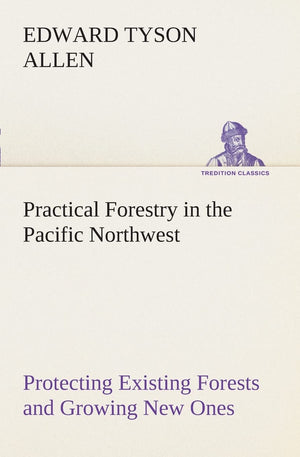 Practical Forestry in the Pacific Northwest Protecting Existing Forests and Growing New Ones, from the Standpoint of the Public ,Used