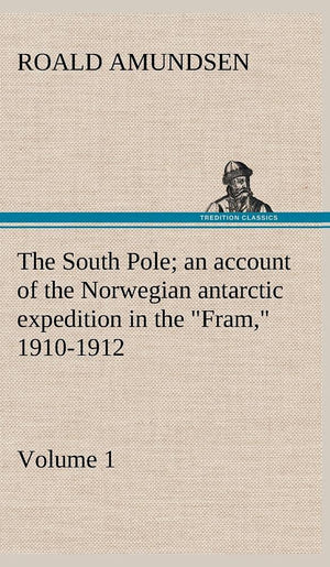 The South Pole; an account of the Norwegian antarctic expedition in the 