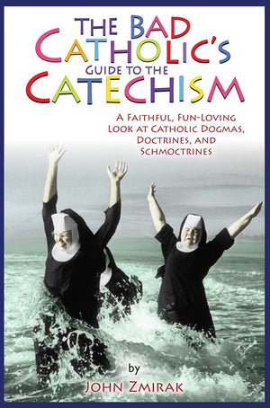 The Bad Catholic's Guide to the Catechism: A Faithful, FunLoving Look at Catholic Dogmas, Doctrines, and Schmoctrines (Bad Cath,Used