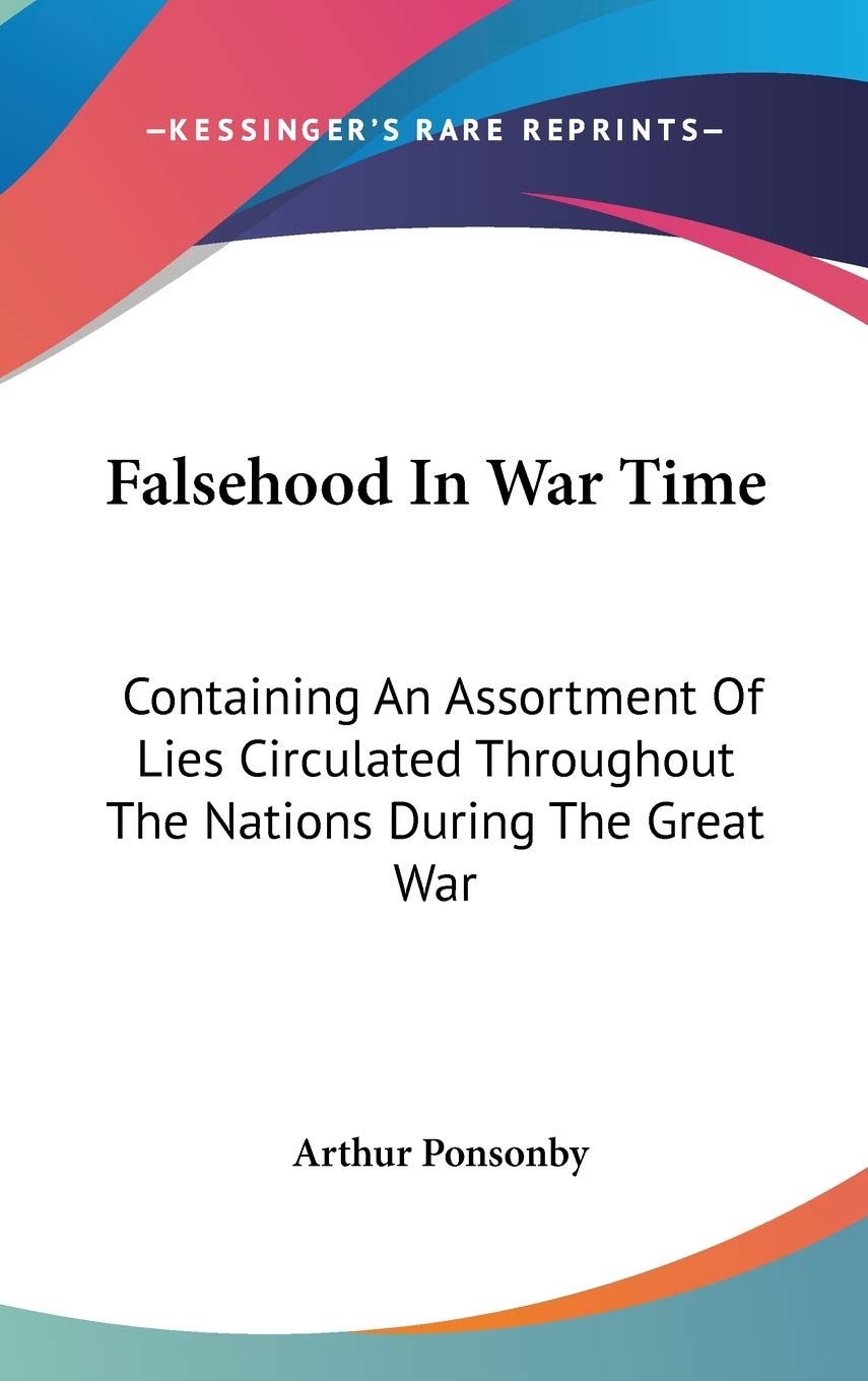 Falsehood In War Time: Containing An Assortment Of Lies Circulated Throughout The Nations During The Great War-new
