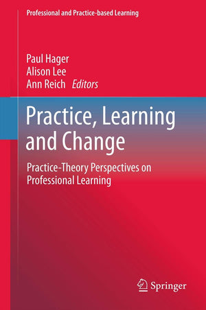 Practice, Learning and Change: PracticeTheory Perspectives on Professional Learning (Professional and Practicebased Learning, ,Used