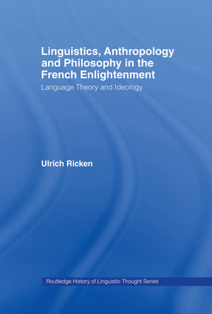 Linguistics, Anthropology And Philosophy In The French Enlightenment: A Contribution To The History Of The Relationship Between