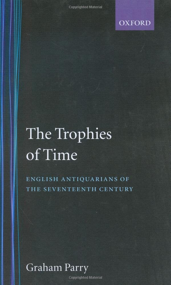 The Trophies of Time: English Antiquarians of the Seventeenth Century,Used