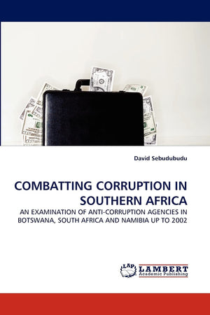 COMBATTING CORRUPTION IN SOUTHERN AFRICA: AN EXAMINATION OF ANTICORRUPTION AGENCIES IN BOTSWANA, SOUTH AFRICA AND NAMIBIA UP TO,Used