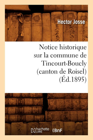 Notice Historique Sur La Commune De Tincourtboucly (Canton De Roisel), (D.1895) (Histoire) (French Edition),New