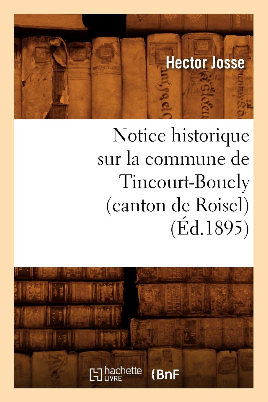 Notice Historique Sur La Commune De Tincourtboucly (Canton De Roisel), (D.1895) (Histoire) (French Edition),New