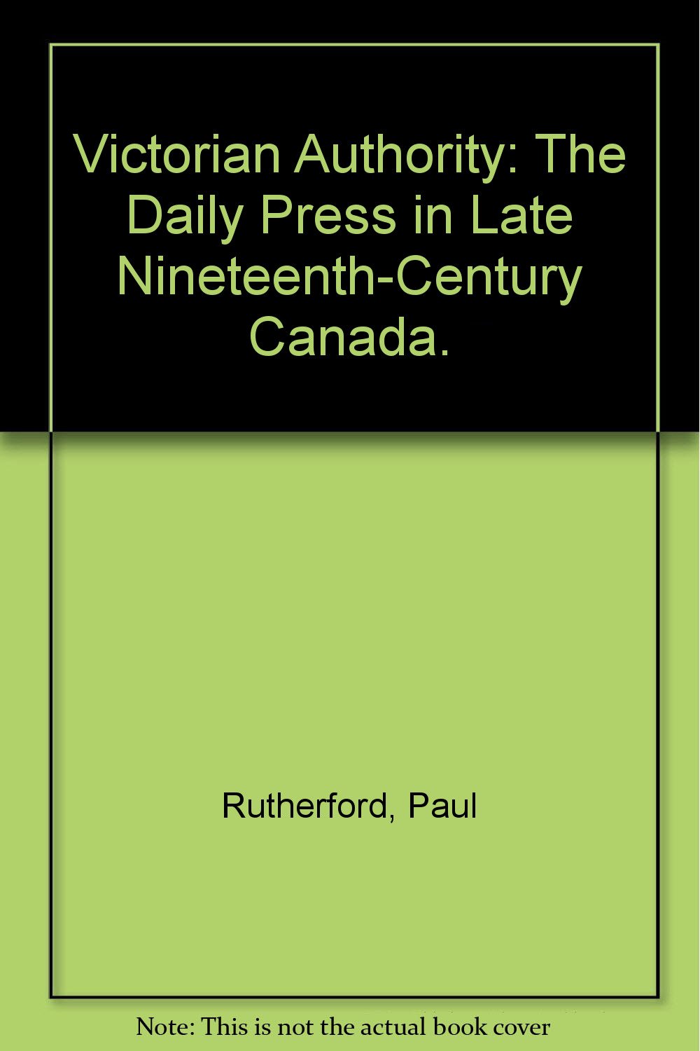 Victorian Authority: The Daily Press in Late NineteenthCentury Canada.,Used