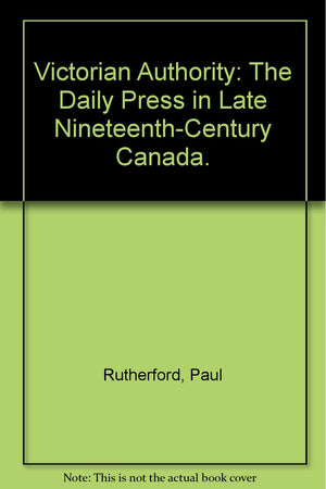 Victorian Authority: The Daily Press in Late NineteenthCentury Canada.,Used
