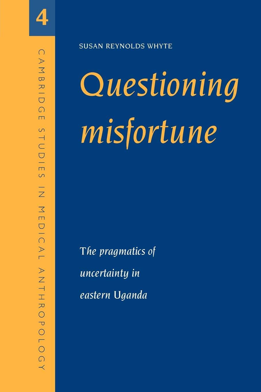 Questioning Misfortune: The Pragmatics Of Uncertainty In Eastern Uganda (Cambridge Studies In Medical Anthropology, Series Numbe,New
