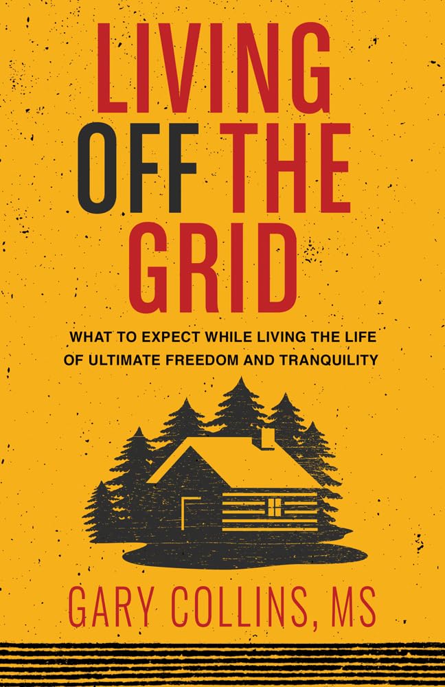 Living Off The Grid: What To Expect While Living The Life Of Ultimate Freedom And Tranquility,Used