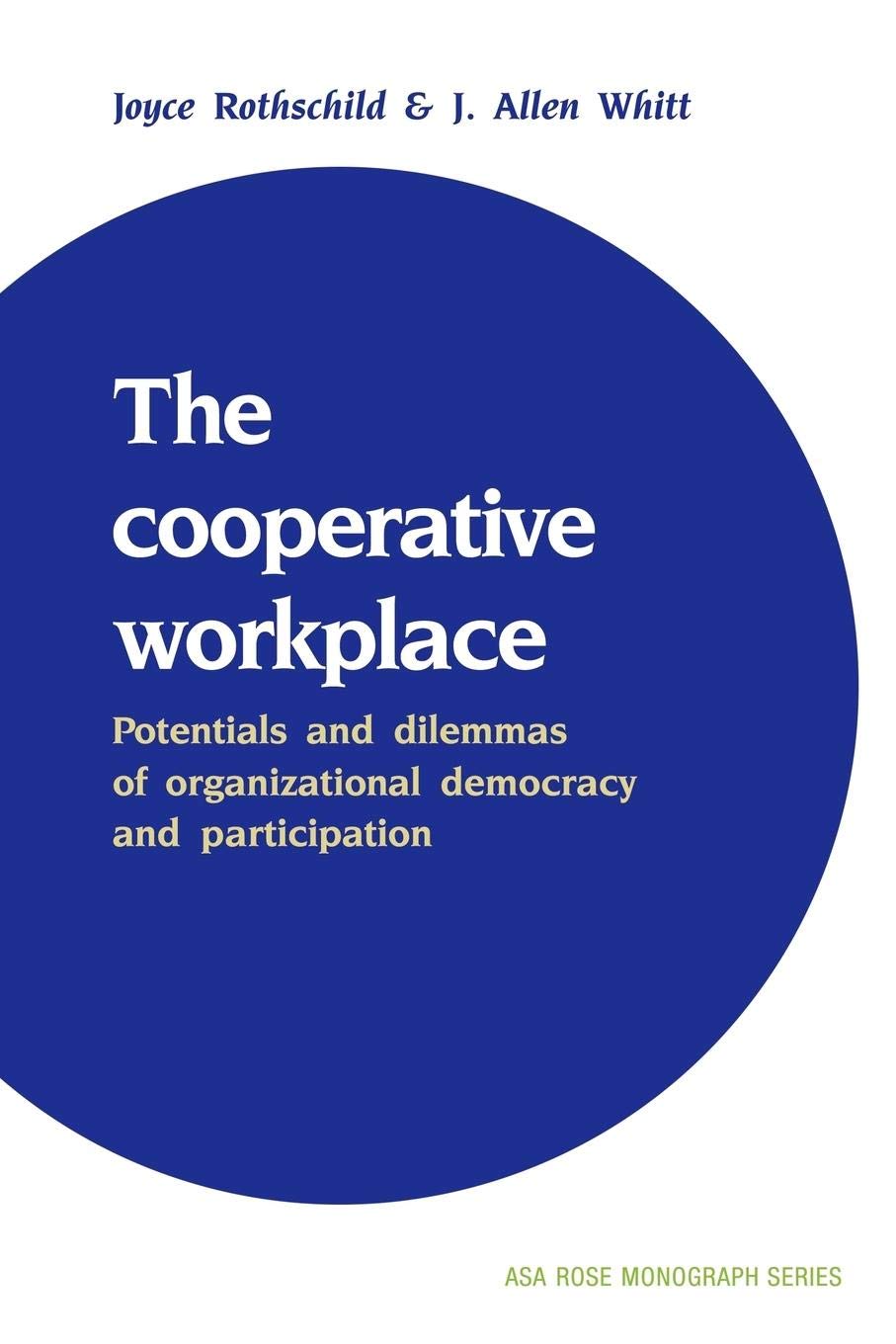 The Cooperative Workplace: Potentials And Dilemmas Of Organisational Democracy And Participation (American Sociological Associat,New