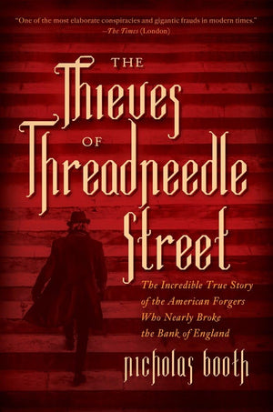 The Thieves of Threadneedle Street: The Incredible True Story of the American Forgers Who Nearly Broke the Bank of England,New