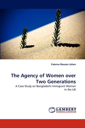 The Agency of Women over Two Generations: A Case Study on Bangladeshi Immigrant Women in the UK,Used