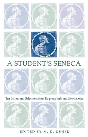 A Students Seneca: Ten Letters and Selections from De Providentia and De Vita Beata,New