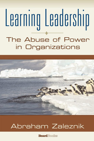 Learning Leadership: The Abuse Of Power In Organizations,New