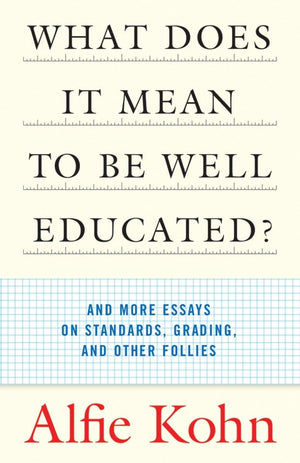 What Does it Mean to Be Well Educated? And Other Essays on Standards, Grading, and Other Follies,Used