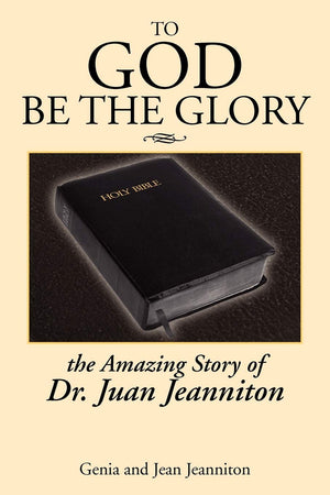 To God Be The Glory: The Amazing Story Of Dr. Juan,New