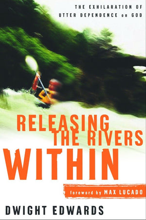 Releasing the Rivers Within: The Exhilaration of Utter Dependence on God,Used