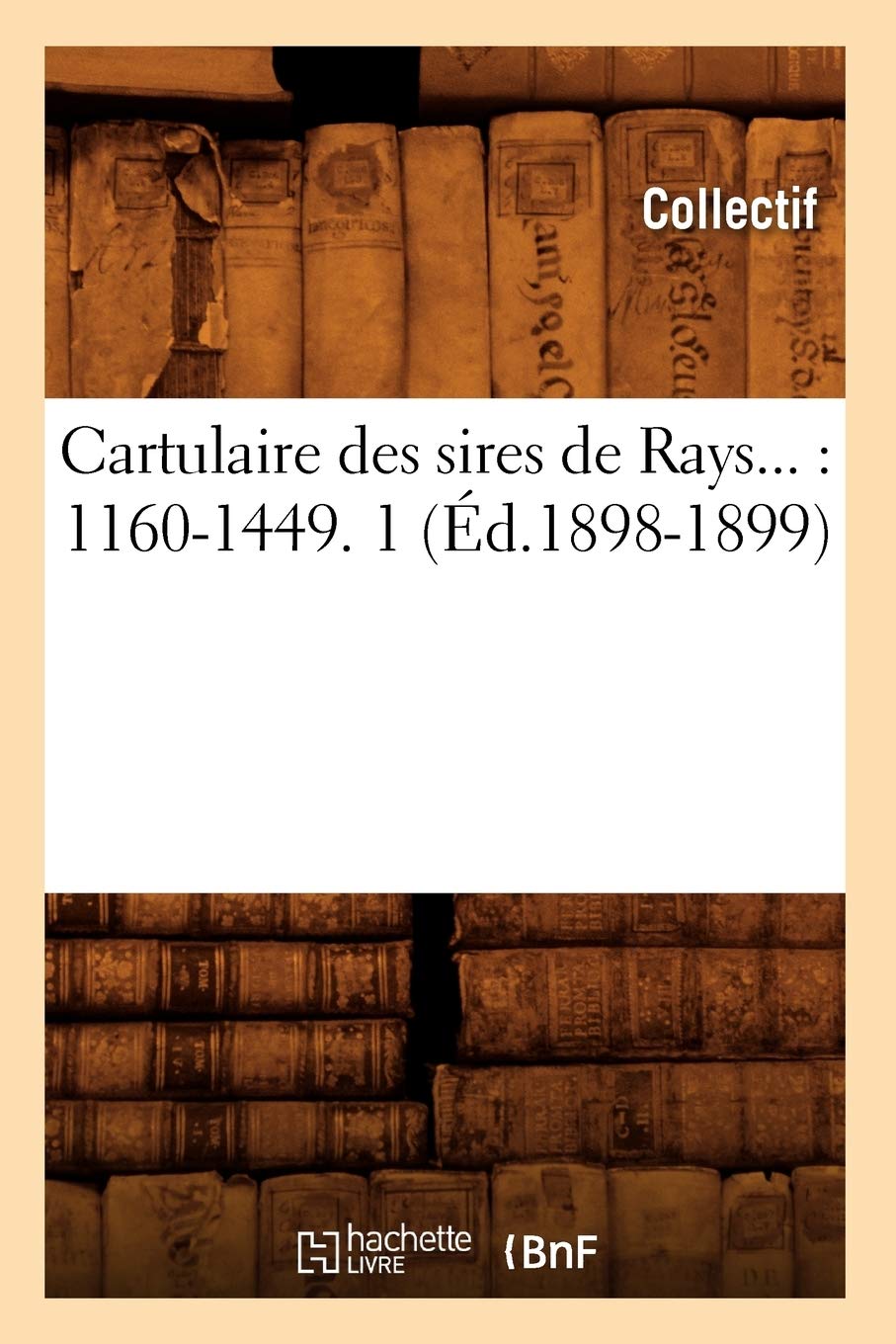 Cartulaire Des Sires De Rays: 11601449. Tome 1 (D.18981899) (Histoire) (French Edition),New