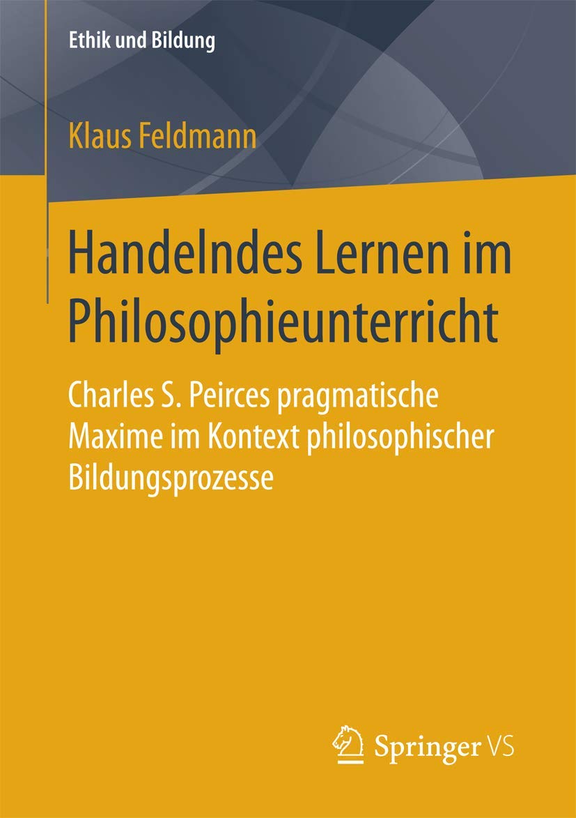 Handelndes Lernen im Philosophieunterricht: Charles S. Peirces pragmatische Maxime im Kontext philosophischer Bildungsprozesse (,Used