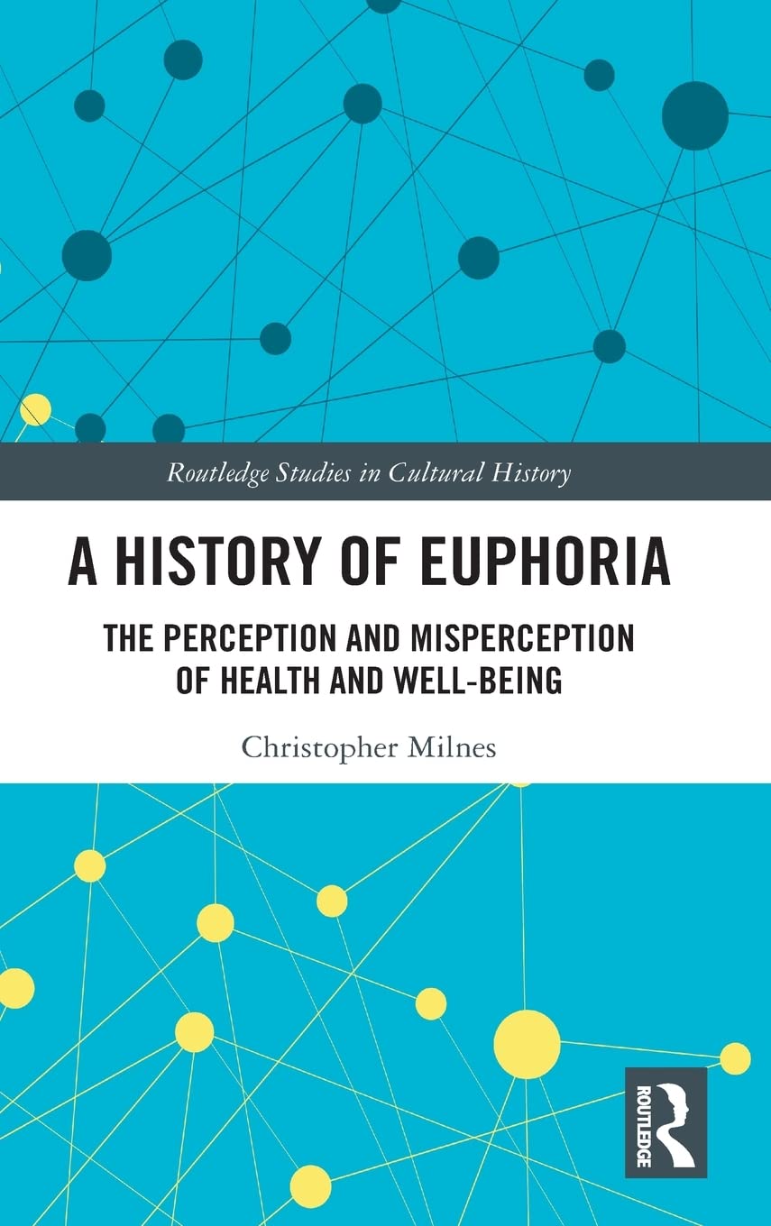 A History of Euphoria: The Perception and Misperception of Health and WellBeing (Routledge Studies in Cultural History),Used
