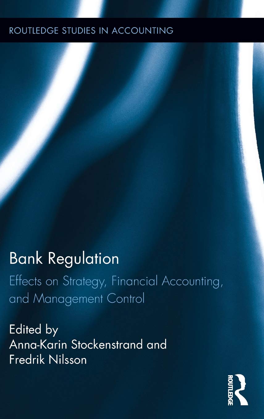 Bank Regulation: Effects on Strategy, Financial Accounting and Management Control (Routledge Studies in Accounting),New