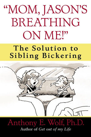Mom, Jason'S Breathing On Me!: The Solution To Sibling Bickering