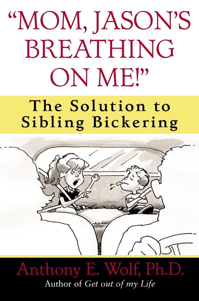 Mom, Jason'S Breathing On Me!: The Solution To Sibling Bickering