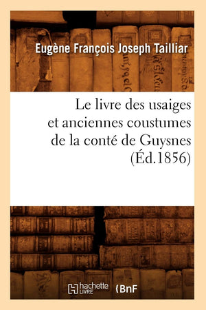 Le Livre Des Usaiges Et Anciennes Coustumes de la Cont de Guysnes (d.1856) (Histoire) (French Edition),Used