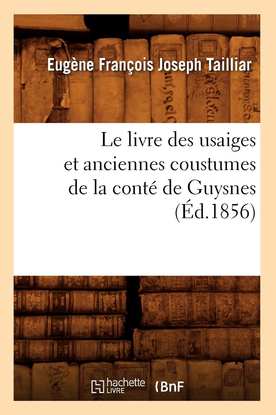 Le Livre Des Usaiges Et Anciennes Coustumes de la Cont de Guysnes (d.1856) (Histoire) (French Edition),Used