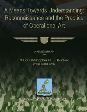 A Means Towards Understanding: Reconnaissance And The Practice Of Operational Art,Used
