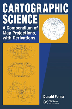 Cartographic Science: A Compendium of Map Projections, with Derivations,Used