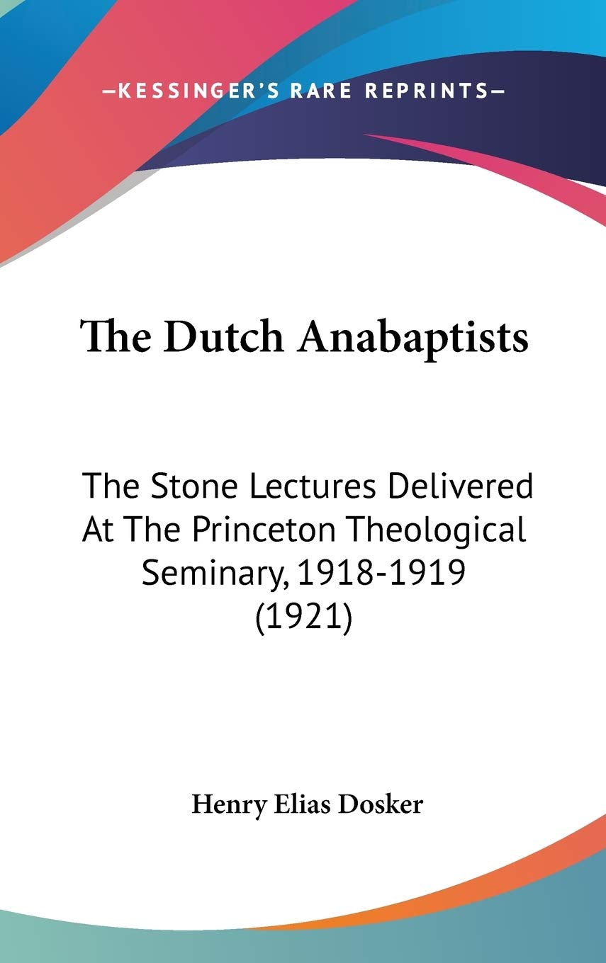 The Dutch Anabaptists: The Stone Lectures Delivered At The Princeton Theological Seminary, 19181919 (1921),Used