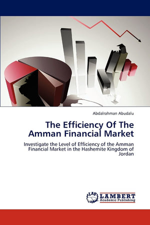 The Efficiency Of The Amman Financial Market: Investigate the Level of Efficiency of the Amman Financial Market in the Hashemite,Used