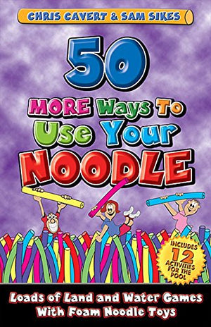 50 More Ways To Use Your Noodle: Loads Of Land And Water Games With Foam Noodle Toys,New