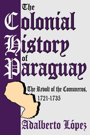 The Colonial History of Paraguay: The Revolt of the Comuneros, 17211735,Used