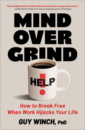Mind Over Grind: How To Break Free When Work Hijacks Your Life